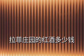 拉菲莊園的紅酒多少錢