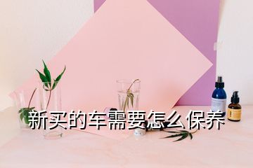 新買的車需要怎么保養