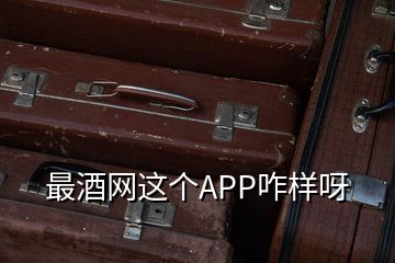 最酒網這個APP咋樣呀