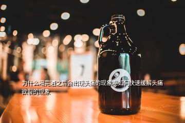 為什么喝完酒之后會出現頭痛的現象呢如何快速緩解頭痛欲裂的現象