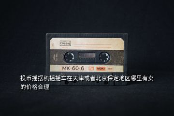 投幣搖擺機搖搖車在天津或者北京保定地區哪里有賣的價格合理