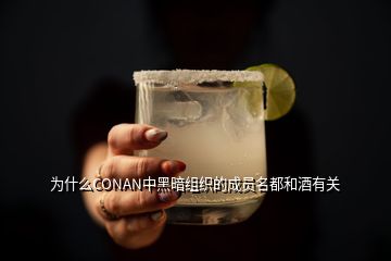 為什么CONAN中黑暗組織的成員名都和酒有關