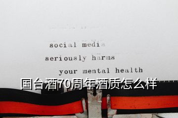 國(guó)臺(tái)酒70周年酒質(zhì)怎么樣