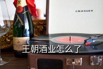 王朝酒業怎么了