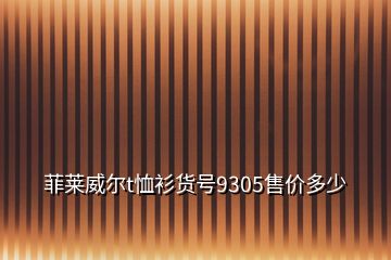 菲萊威爾t恤衫貨號(hào)9305售價(jià)多少