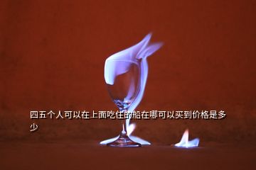 四五個人可以在上面吃住的船在哪可以買到價格是多少