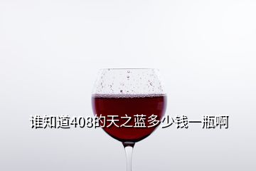 誰知道408的天之藍多少錢一瓶啊