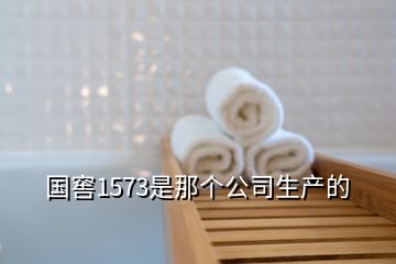國窖1573是那個公司生產的