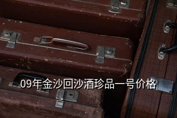 09年金沙回沙酒珍品一號價格