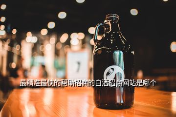 最精準最快的幫助招商的白酒招商網站是哪個