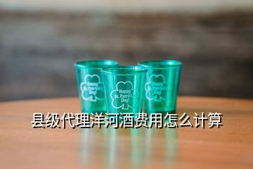 縣級代理洋河酒費用怎么計算