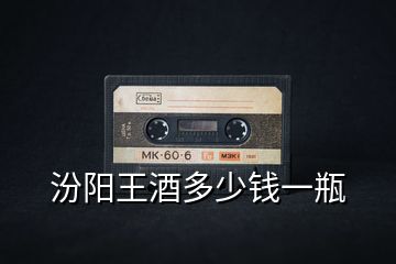 汾陽(yáng)王酒多少錢一瓶