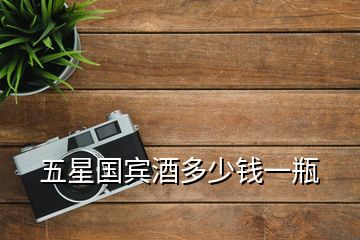 五星國(guó)賓酒多少錢(qián)一瓶