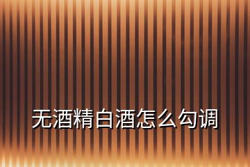 無酒精白酒怎么勾調