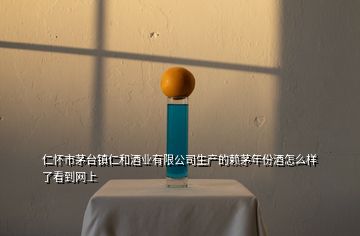 仁懷市茅臺鎮仁和酒業有限公司生產的賴茅年份酒怎么樣了看到網上