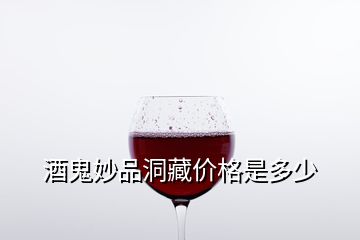 酒鬼妙品洞藏價格是多少