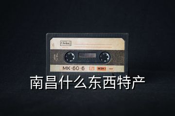 南昌什么東西特產