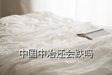 中國中冶還會跌嗎