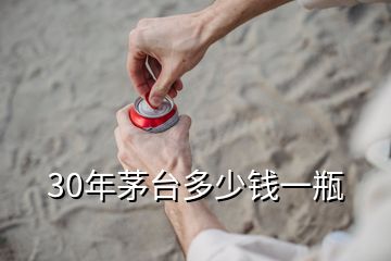 30年茅臺多少錢一瓶