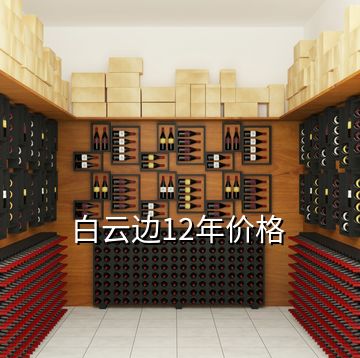 白云邊12年價格