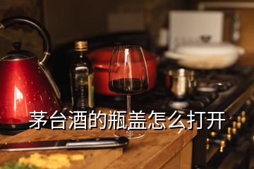 茅臺(tái)酒的瓶蓋怎么打開(kāi)