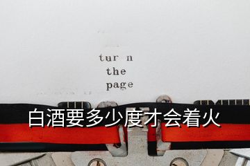 白酒要多少度才會(huì)著火