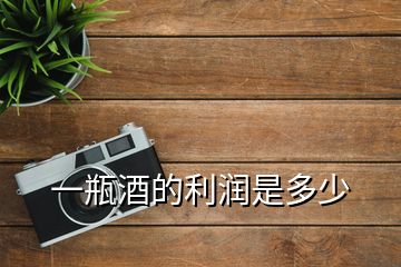 一瓶酒的利潤是多少