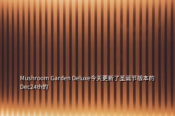 Mushroom Garden Deluxe今天更新了圣誕節版本的Dec24th的