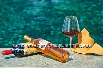 宿城區洋河鎮徐淮路18號洋河鎮白酒坊酒廠的46 度典藏酒藍色經典是