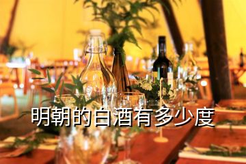 明朝的白酒有多少度