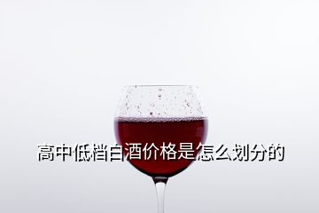 高中低檔白酒價格是怎么劃分的