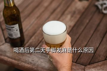 喝酒后第二天手腳發麻是什么原因
