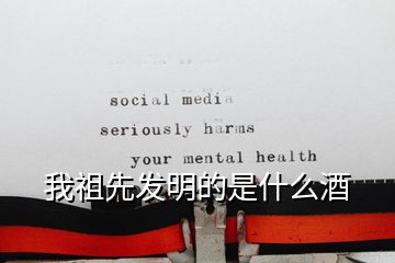 我祖先發明的是什么酒