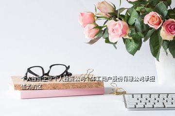 個人獨資企業個人獨資公司個體工商戶股份有限公司承擔債務的區