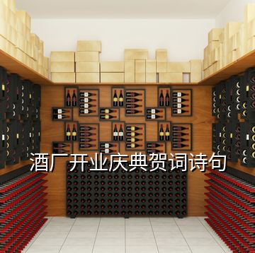 酒廠開業慶典賀詞詩句