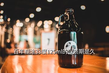 百年糊涂33度125ml的保質(zhì)期是久
