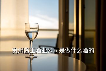 貴州醬王酒業公司是做什么酒的