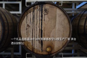 一個禮品盒瓶蓋98年30年陳釀醬香型53度生產廠家 茅臺酒業研制公