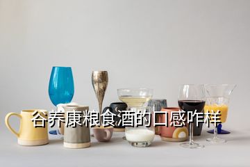 谷養康糧食酒的口感咋樣