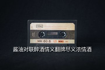 醬油對聯醉酒情義翻牌盡義濃情酒