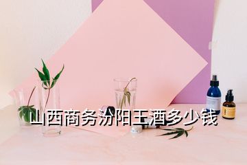 山西商務汾陽王酒多少錢