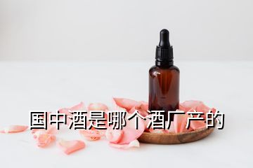 國中酒是哪個酒廠產的