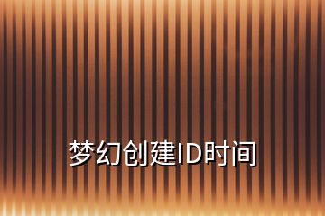 夢幻創(chuàng)建ID時(shí)間