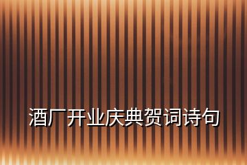 酒廠開業慶典賀詞詩句