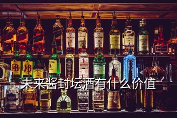 未來醬封壇酒有什么價值