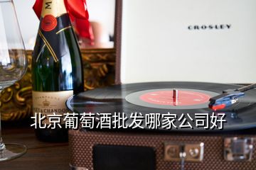 北京葡萄酒批發哪家公司好