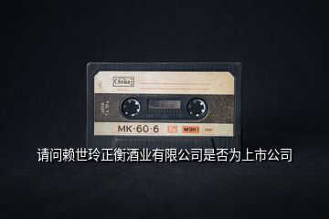請問賴世玲正衡酒業有限公司是否為上市公司
