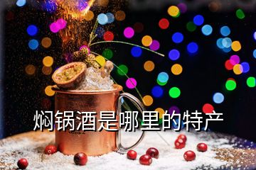 燜鍋酒是哪里的特產