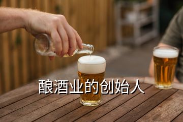 釀酒業的創始人