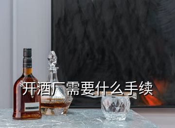 開酒廠需要什么手續